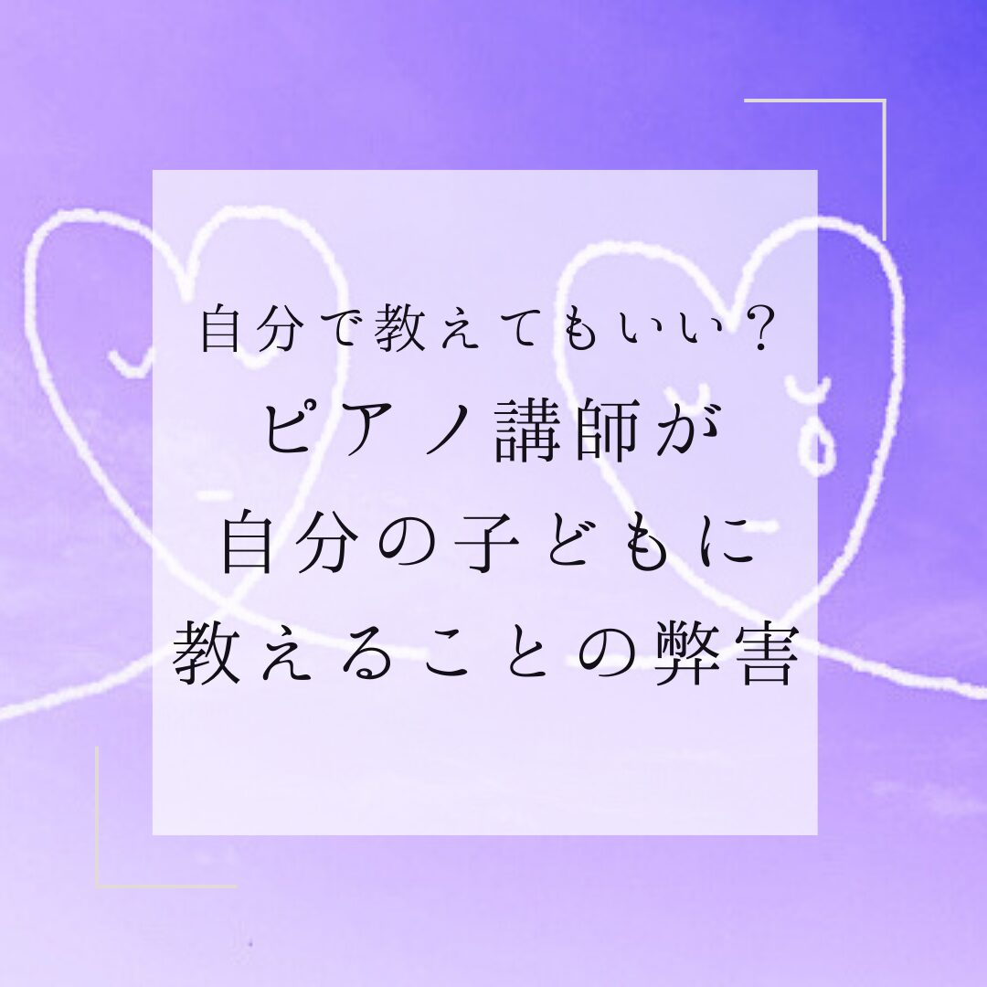 ピアノの先生が我が子に教えることのリスク・デメリット・弊害